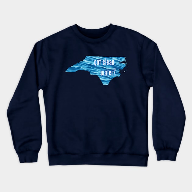 North Carolina-Got Clean Water? (blue) Crewneck Sweatshirt by CleanWater2019